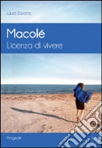 Macolé. Licenza di vivere libro