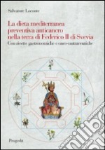 La dieta mediterranea preventiva anticancro nella terra di Federico II di Svevia. Con ricette grastronomiche e onco-nutraceutiche libro