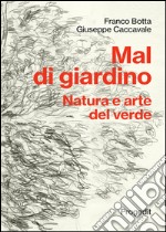 Mal di giardino. Natura e arte del verde libro