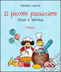 Il piccolo pasticciere. Feste e dolcetti