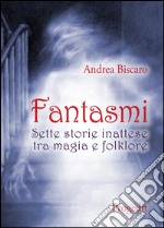 Fantasmi. Sette storie inattese tra magia e folklore libro