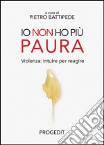 Io non ho più paura. Violenza: intuire per reagire libro