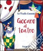 Giocare al teatro. Ediz. illustrata libro