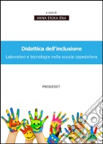 Didattica Dell'inclusione. Laboratori E Tecnologie Nella Scuola Ospedaliera libro