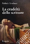La crudeltà dello scrittore libro di Cavalluzzi Raffaele