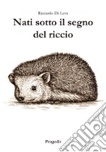 Nati sotto il segno del riccio libro