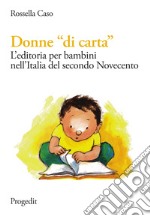 Donne «di carta». L'editoria per bambini nell'Italia del secondo Novecento libro