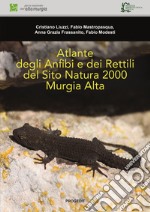 Atlante degli anfibi e dei rettili del Sito Natura 2000 Murgia Alta. Ediz. illustrata