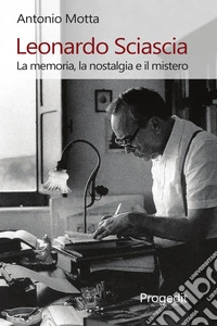 Leonardo Sciascia. La memoria, la nostalgia e il mistero libro
