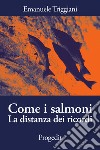 Come i salmoni. La distanza dei ricordi libro