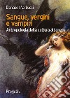 Sangue, vergini e vampiri. Antropologia della cultura albanese libro
