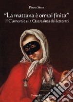 «La mattana è ormai finita». Il carnevale e la quaresima dei letterati libro