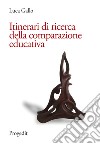 Itinerari di ricerca della comparazione educativa libro di Gallo Luca