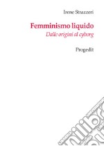 Femminismo liquido. Dalle origini al cyborg libro