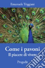 Come i pavoni. Il piacere di vivere libro