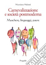 Carnevalizzazione e società postmoderna. Maschere, linguaggi, paure libro