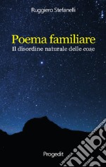 Poema familiare. Il disordine naturale delle cose libro