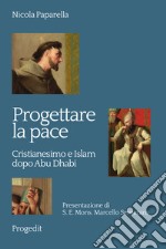 Progettare la pace. Cristianesimo e Islam dopo Abu Dhabi libro