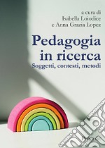 Pedagogia in ricerca. Soggetti, contesti, metodi libro