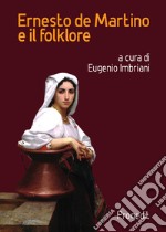 Ernesto de Martino e il folklore. Atti del Convegno (Matera-Galatina, 24-25 giugno 2019) libro