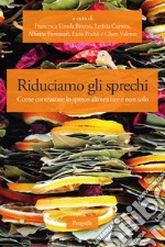 Riduciamo gli sprechi. Come contrastare lo spreco alimentare e non solo