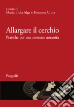 Allargare il cerchio. Pratiche per una comune umanità. Ediz. italiana e francese