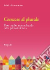 Crescere al plurale. Uno studio interculturale sulla prima infanzia libro di Pescarmona Isabella