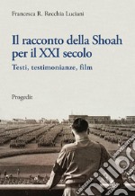 Il racconto della Shoah per il XXI secolo. Testi, testimonianze, film