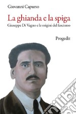 La ghianda e la spiga. Giuseppe Di Vagno e le origini del fascismo libro