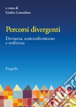 Percorsi divergenti. Devianza, anticonformismo e resilienza libro