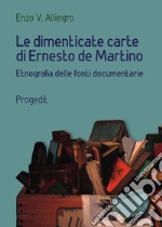 Le dimenticate carte di Ernesto de Martino. Etnografia delle fonti documentarie libro