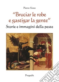 «Bruciar le robe e gastigar la gente». Storie e immagini della peste
