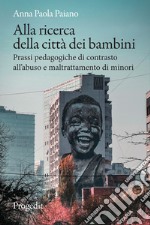 Alla ricerca della città dei bambini. Prassi pedagogiche di contrasto all'abuso e maltrattamento di minori