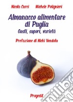 Almanacco alimentare di Puglia. Gusti, sapori, varietà libro