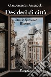 Desideri di città. Utopie speranze illusioni libro di Amendola Giandomenico