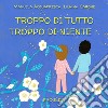 Troppo di tutto troppo di niente libro di Acquafresca Manuela Carone Liliana