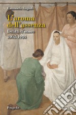 L'aroma dell'assenza. Delitti d'onore 1902-1944