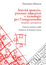 Attività motorie, processo educativo e tecnologie per l'insegnamento. Attualità e prospettive libro