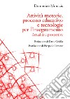 Attività motorie, processo educativo e tecnologie per l'insegnamento. Attualità e prospettive libro