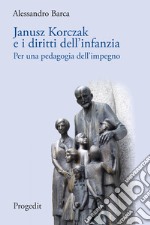 Janusz Korczak e i diritti dell'infanzia. Per una pedagogia dell'impegno