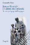 Janusz Korczak e i diritti dell'infanzia. Per una pedagogia dell'impegno libro di Barca Alessandro