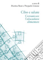 Cibo e salute. Comunicare l'educazione alimentare libro