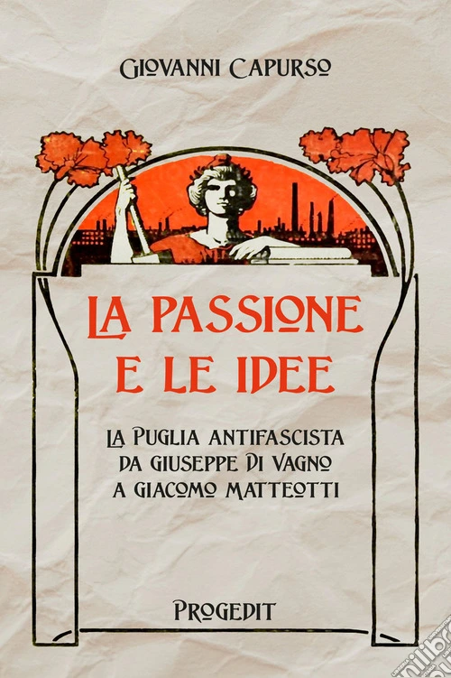 La passione e le idee. La Puglia antifascista da Giuseppe Di Vagno a Giacomo Matteotti