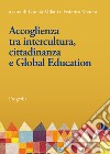 Accoglienza tra intercultura, cittadinanza e Global Education. Linee e prospettive per la Ricerca-Azione nelle scuole libro di Milani L. (cur.) Matera F. (cur.)