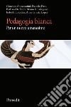 Pedagogia bianca. Per un nuovo umanesimo libro