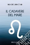 Il cadavere del mare libro di Smacchia Nunzio