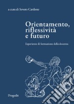 Orientamento, riflessività e futuro. Esperienze di formazione della docenza libro