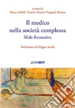 Il medico nella società complessa. Sfide formative libro