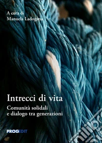 Intrecci di vita. Comunità solidali e dialogo tra generazioni libro