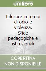 Educare in tempi di odio e violenza. Sfide pedagogiche e istituzionali libro